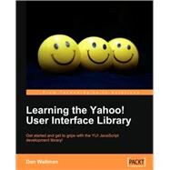 Learning the Yahoo! User Interface library: Get Started and Get to Grips With the Yui Javascript Development Library! by Wellman, Dan, 9781847192325