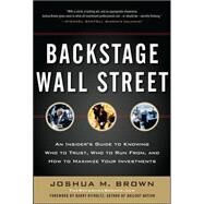 Backstage Wall Street: An Insiders Guide to Knowing Who to Trust, Who to Run From, and How to Maximize Your Investments by Brown, Joshua, 9780071782326