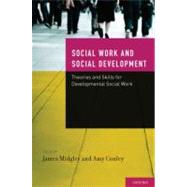 Social Work and Social Development Theories and Skills for Developmental Social Work by Midgley, James; Conley, Amy, 9780199732326