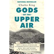 Gods of the Upper Air How a Circle of Renegade Anthropologists Reinvented Race, Sex, and Gender in the Twentieth Century by King, Charles, 9780525432326