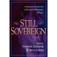 Still Sovereign : Contemporary Perspectives on Election, Foreknowledge, and Grace by Schreiner, Thomas R., and Bruce A. Ware, eds., 9780801022326