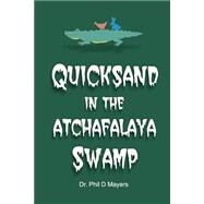 Quicksand in the Atchafalaya Swamp by Mayers, Phil D., 9781517272326