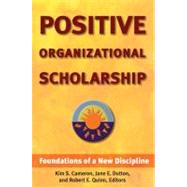 Positive Organizational Scholarship Foundations of a New Discipline by Cameron, Kim S.; Dutton, Jane E.; Quinn, Robert E., 9781576752326