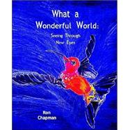 What A Wonderful World: Seeing Through New Eyes by Chapman, Ron, 9781589612327