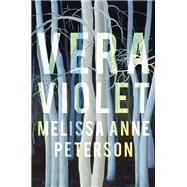 Vera Violet A Novel by Peterson, Melissa Anne, 9781640092327