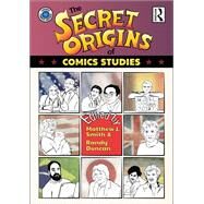 The Secret Origins of Comics Studies by Smith, Matthew; Duncan, Randy, 9780367872328
