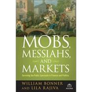 Mobs, Messiahs, and Markets Surviving the Public Spectacle in Finance and Politics by Bonner, William; Rajiva, Lila, 9780470112328