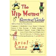 The Hip Mama Survival Guide Advice from the Trenches on Pregnancy, Childbirth, Cool Names, Clueless Doctors, Potty Training, and Toddler Avengers by Gore, Ariel, 9780786882328