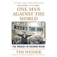 One Man Against the World The Tragedy of Richard Nixon by Weiner, Tim, 9781250092328