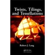 Twists, Tilings, and Tessellations by Lang; Robert J., 9781568812328