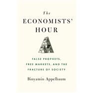 The Economists' Hour False Prophets, Free Markets, and the Fracture of Society by Appelbaum, Binyamin, 9780316512329