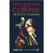 Thirty Hours with a Corpse and Other Tales of the Grand Guignol by Level, Maurice; Joshi, S. T., 9780486802329