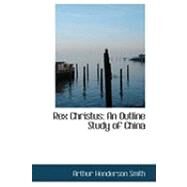 Rex Christus : An Outline Study of China by Smith, Arthur Henderson, 9780554932330