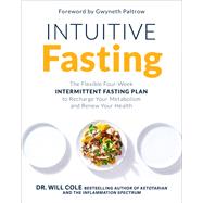 Intuitive Fasting The Flexible Four-Week Intermittent Fasting Plan to Recharge Your Metabolism  and Renew Your Health by Cole, Will; Paltrow, Gwyneth, 9780593232330