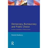 Democracy, Bureaucracy and Public Choice: Economic Approaches in Political Science by Dunleavy,Patrick, 9780745002330