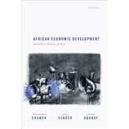 African Economic Development Evidence, Theory, and Policy by Cramer, Christopher; Sender, John; Oqubay, Arkebe, 9780198832331