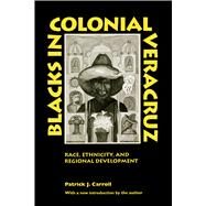 Blacks in Colonial Veracruz: Race, Ethnicity, and Regional Development by Carroll, Patrick James, 9780292712331