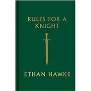 Rules for a Knight by Hawke, Ethan, 9780307962331
