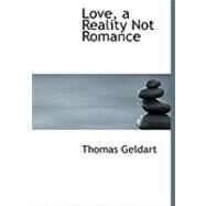 Love, a Reality Not Romance by Geldart, Thomas, 9780554922331