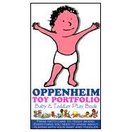 Oppenheim Toy Portfolio Baby & Toddler Play Book: Baby & Toddler Play Book by Oppenheim, Joanne; Oppenheim, Stephanie, 9780966482331