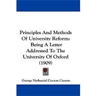 Principles and Methods of University Reform : Being A Letter Addressed to the University of Oxford (1909) by Curzon, George Nathaniel, 9781104432331