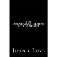 The Disenfranchisement of the Negro by Love, John L., 9781523442331