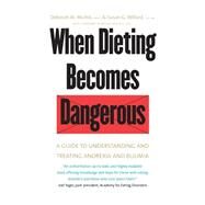 When Dieting Becomes Dangerous : A Guide to Understanding and Treating Anorexia and Bulimia by Deborah M. Michel, Ph.D., and Susan G. Willard, L.C.S.W; With a foreword by Arthur Crisp, M.D., D.Sc., 9780300092332