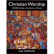 Christian Worship : 100,000 Sundays of Symbols and Rituals by Ramshaw, Gail, 9780800662332