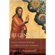 Beginnings : Ancient Christian Readings of the Biblical Creation Narratives by Bouteneff, Peter C., 9780801032332