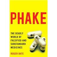 Phake The Deadly World of Falsified and Substandard Medicines by Bate, Roger, 9780844772332