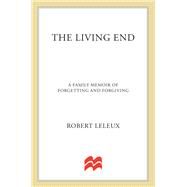 The Living End A Memoir of Forgetting and Forgiving by Leleux, Robert, 9781250022332