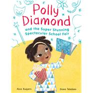 Polly Diamond and the Super Stunning Spectacular School Fair: Book 2 (Book Series for Kids, Polly Diamond Book Series, Books for Elementary School Kids) Book 2 by Kuipers, Alice; Toledano, Diana, 9781452152332