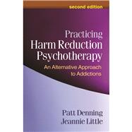 Practicing Harm Reduction Psychotherapy, Second Edition An Alternative Approach to Addictions by Denning, Patt; Little, Jeannie, 9781462502332