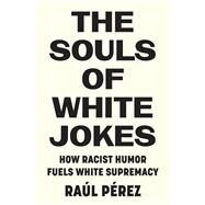 The Souls of White Jokes: How Racist Humor Fuels White Supremacy by Prez, Ral, 9781503632332