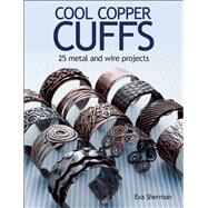 Cool Copper Cuffs 25 metal and wire projects by Sherman, Eva M., 9781627002332