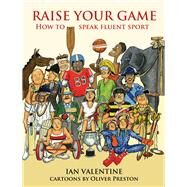 Raise Your Game How to Speak Fluent Sport by Valentine, Ian; Preston, Oliver, 9781846892332