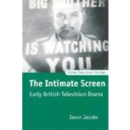 The Intimate Screen Early British Television Drama by Jacobs, Jason, 9780198742333