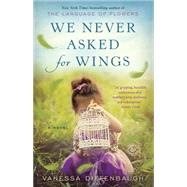 We Never Asked for Wings A Novel by Diffenbaugh, Vanessa, 9780553392333