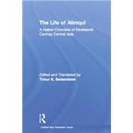 The Life of Alimqul: A Native Chronicle of Nineteenth Century Central Asia by Beisembiev,Timur, 9781138862333
