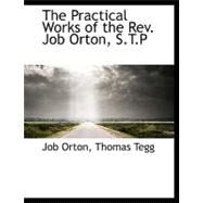 The Practical Works of the REV. Job Orton, S.T.P by Orton, Job, 9781140502333