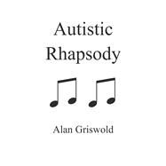 Autistic Rhapsody by Alan Griswold, 9781663252333