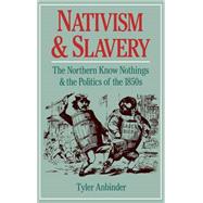 Nativism and Slavery The Northern Know Nothings and the Politics of the 1850s by Anbinder, Tyler G., 9780195072334