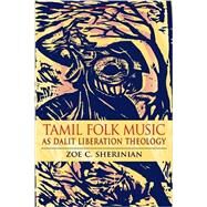 Tamil Folk Music As Dalit Liberation Theology by Sherinian, Zoe C., 9780253002334