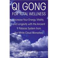 Qi Gong for Total Wellness Increase Your Energy, Vitality, and Longevity with the Ancient 9 Palaces System from the White Cloud Monastery by Wu, Baolin; Eckstein, Jessica, 9780312262334