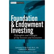 Foundation and Endowment Investing Philosophies and Strategies of Top Investors and Institutions by Kochard, Lawrence E.; Rittereiser, Cathleen M., 9780470122334