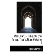 Peculiar : A Tale of the Great Transition, Volume I by Sargent, Epes, 9780559322334