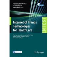 Internet of Things Technologies for Healthcare: Third International Conference, Healthyiot 2016, Revised Selected Papers by Ahmed, Mobyen Uddin, 9783319512334