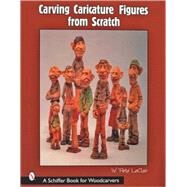 Carving Caricature Figures from Scratch by LeClair, Pete, 9780764312335