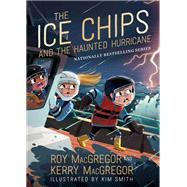 The Ice Chips and the Haunted Hurricane by Roy MacGregor; Kerry MacGregor, 9781443452335