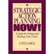 Strategic Action Planning Now Setting and Meeting Your Goals by Gable; Cate, 9781574442335